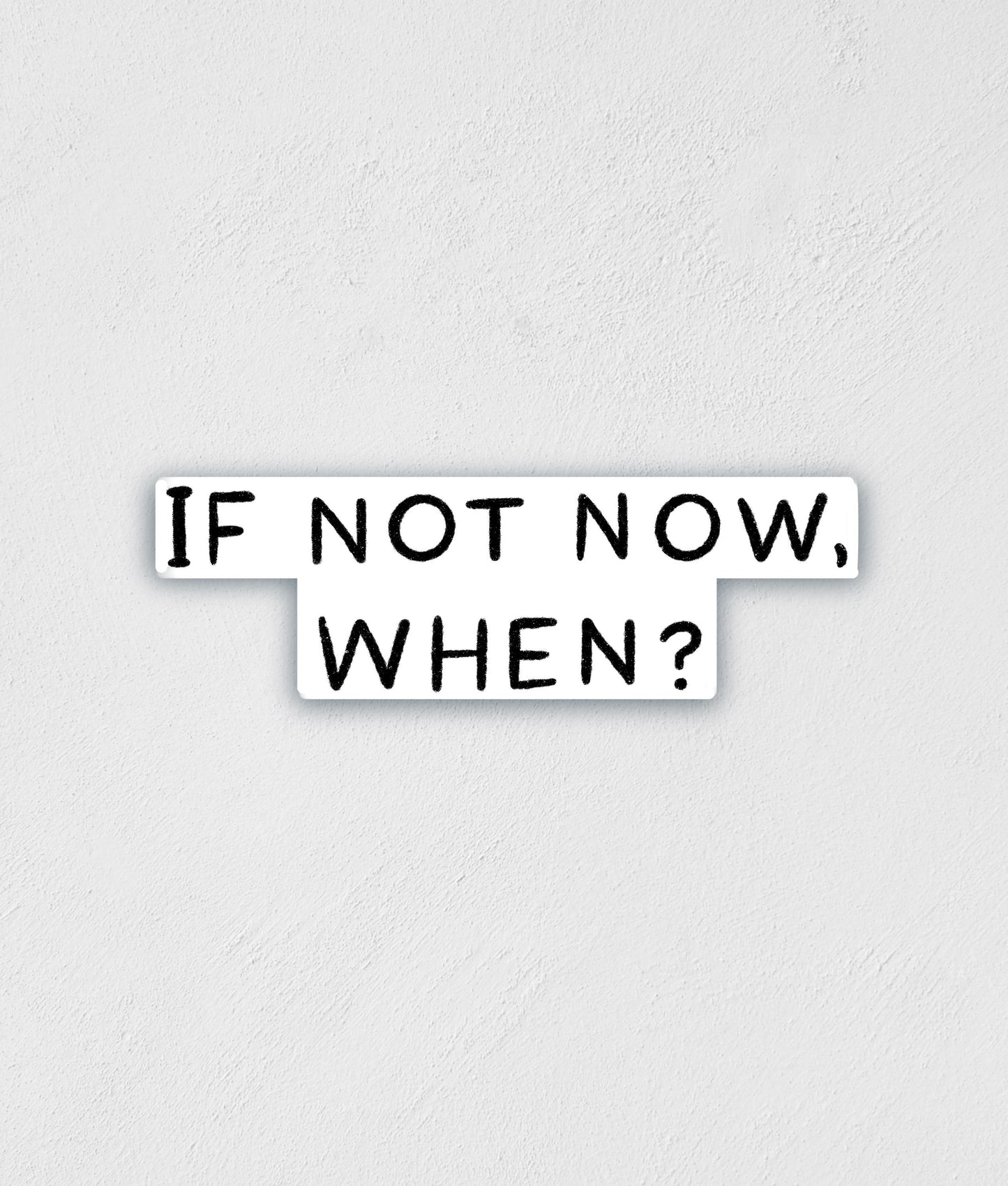 If Not Now When Sticker | Inspirational Decal | Waterproof Sticker | Water Bottle Label | Laptop Sticker | Best Friend Gift | Teacher Gift